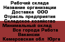 Рабочий склада › Название организации ­ Доставка, ООО › Отрасль предприятия ­ Складское хозяйство › Минимальный оклад ­ 15 000 - Все города Работа » Вакансии   . Кемеровская обл.,Юрга г.